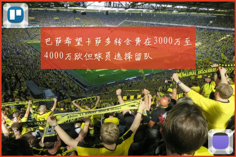 巴萨希望卡萨多转会费在3000万至4000万欧但球员选择留队